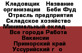 Кладовщик › Название организации ­ Беби Фуд › Отрасль предприятия ­ Складское хозяйство › Минимальный оклад ­ 1 - Все города Работа » Вакансии   . Приморский край,Уссурийский г. о. 